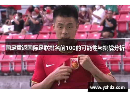国足重返国际足联排名前100的可能性与挑战分析