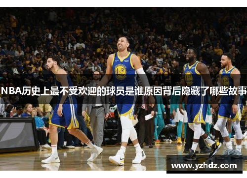 NBA历史上最不受欢迎的球员是谁原因背后隐藏了哪些故事