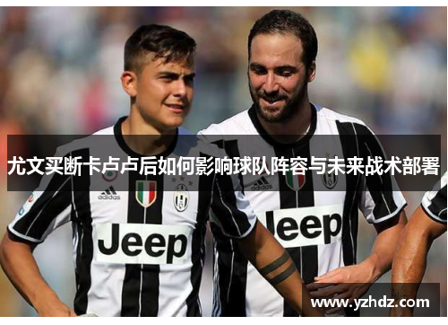 尤文买断卡卢卢后如何影响球队阵容与未来战术部署