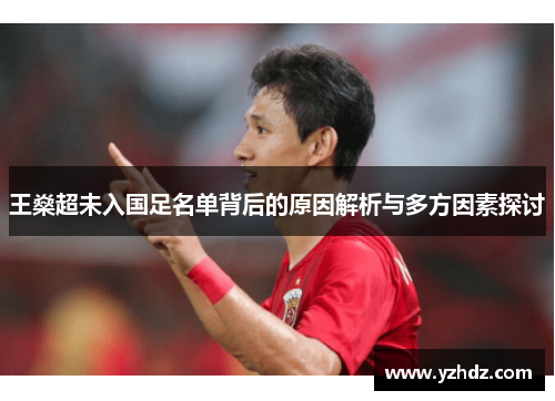 王燊超未入国足名单背后的原因解析与多方因素探讨