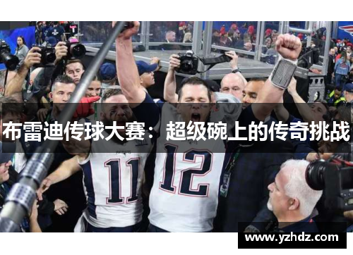 布雷迪传球大赛：超级碗上的传奇挑战