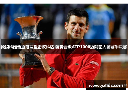 德约科维奇直落两盘击败科达 强势晋级ATP1000迈阿密大师赛半决赛