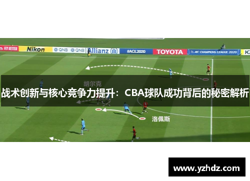 战术创新与核心竞争力提升：CBA球队成功背后的秘密解析